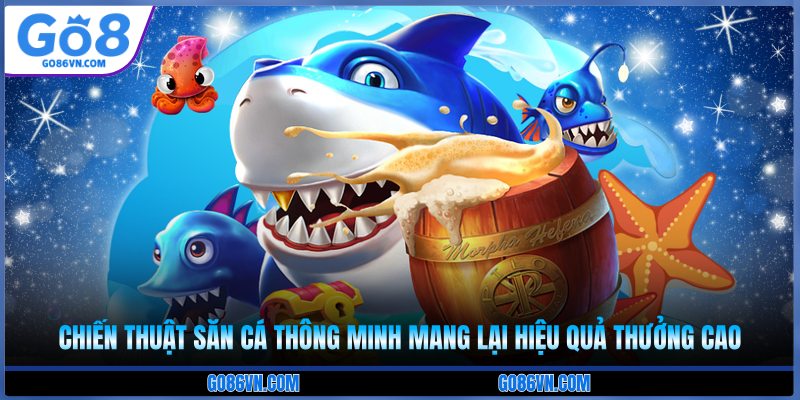 Chiến thuật săn cá thông minh mang lại hiệu quả thưởng cao