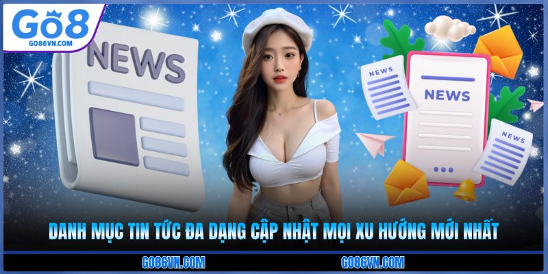 Danh mục tin tức đa dạng cập nhật mọi xu hướng mới nhất