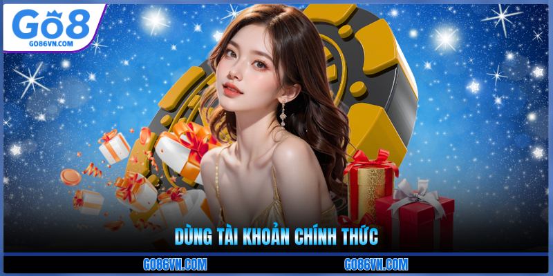 Dùng tài khoản chính thức