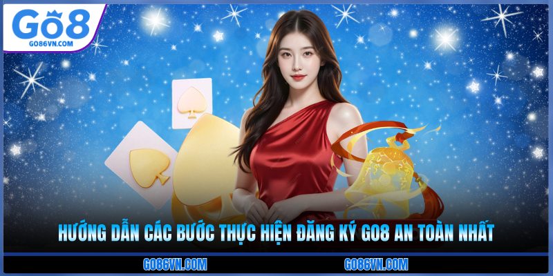 Hướng dẫn các bước thực hiện đăng ký Go8 an toàn nhất