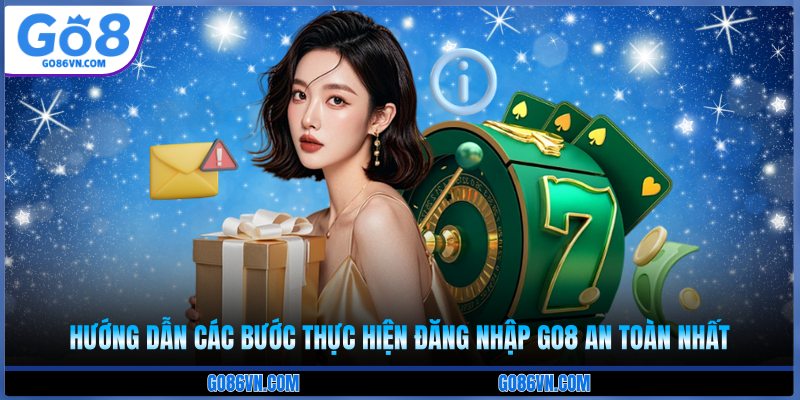 Hướng dẫn các bước thực hiện đăng nhập Go8 an toàn nhất