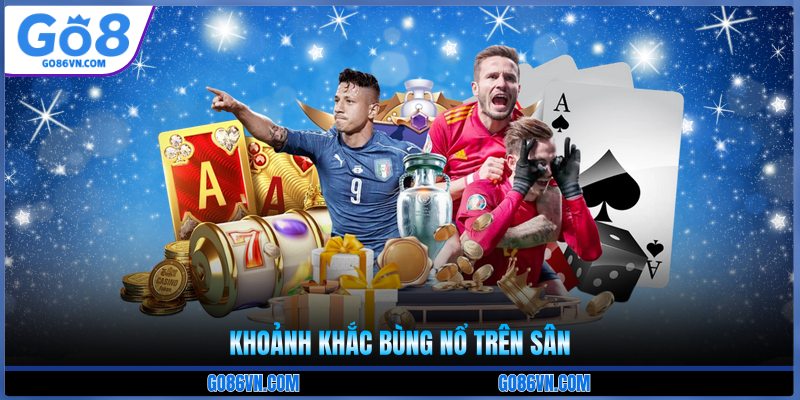Khoảnh khắc bùng nổ trên sân