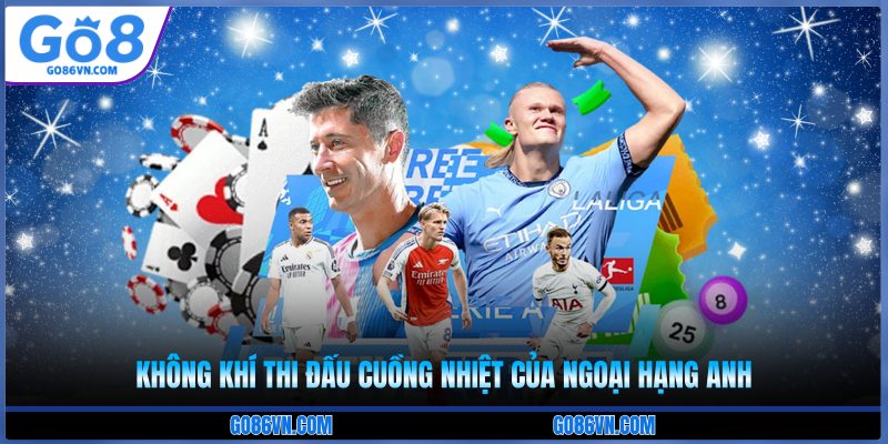 Không khí thi đấu cuồng nhiệt của Ngoại Hạng Anh 2026