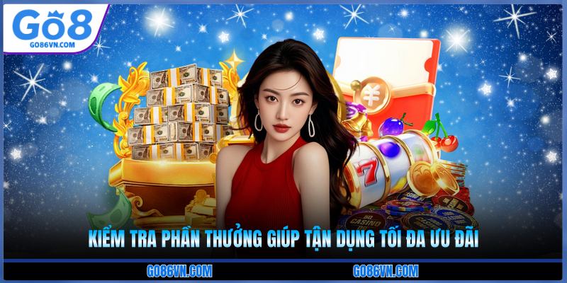 Kiểm tra phần thưởng giúp tận dụng tối đa ưu đãi 