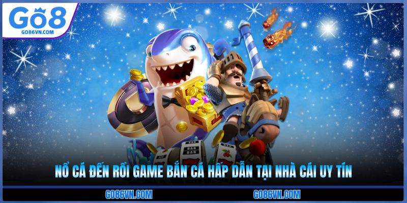 nổ cá đến rồi