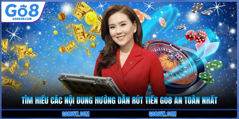 Tìm hiểu các nội dung hướng dẫn rút tiền Go8 an toàn nhất