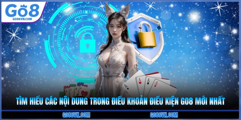 Tìm hiểu các nội dung trong điều khoản điều kiện Go8 mới nhất