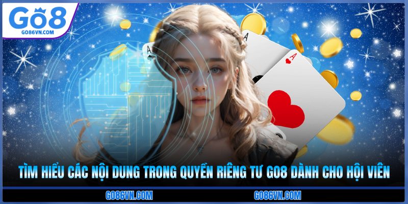 Tìm hiểu các nội dung trong quyền riêng tư Go8 dành cho hội viên