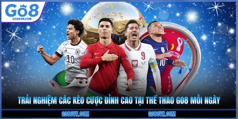 Trải nghiệm các kèo cược đỉnh cao tại thể thao Go8 mỗi ngày