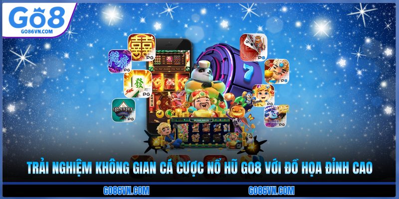 Trải nghiệm không gian cá cược nổ hũ Go8 với đồ họa đỉnh cao